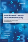 How Humans Learn to Think Mathematically : Exploring the Three Worlds of Mathematics - Book