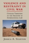 Violence and Restraint in Civil War : Civilian Targeting in the Shadow of International Law - Book