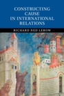 Constructing Cause in International Relations - Book