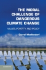 The Moral Challenge of Dangerous Climate Change : Values, Poverty, and Policy - Book