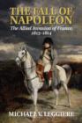 The Fall of Napoleon: Volume 1, The Allied Invasion of France, 1813-1814 - Book