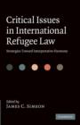Critical Issues in International Refugee Law : Strategies toward Interpretative Harmony - Book
