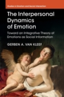 The Interpersonal Dynamics of Emotion : Toward an Integrative Theory of Emotions as Social Information - Book