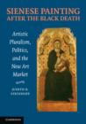 Sienese Painting after the Black Death : Artistic Pluralism, Politics, and the New Art Market - Book