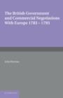 The British Government and Commercial Negotiations with Europe 1783-1793 - Book