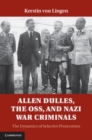Allen Dulles, the OSS and Nazi War Criminals : The Dynamics of Selective Prosecution - Book