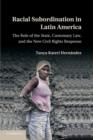Racial Subordination in Latin America : The Role of the State, Customary Law, and the New Civil Rights Response - Book