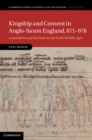 Kingship and Consent in Anglo-Saxon England, 871-978 : Assemblies and the State in the Early Middle Ages - eBook