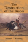 The Destruction of the Bison : An Environmental History, 1750-1920 - eBook