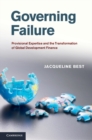 Governing Failure : Provisional Expertise and the Transformation of Global Development Finance - eBook
