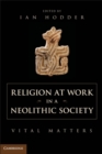 Religion at Work in a Neolithic Society : Vital Matters - eBook