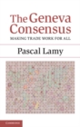 The Geneva Consensus : Making Trade Work for All - eBook