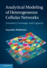 Analytical Modeling of Heterogeneous Cellular Networks : Geometry, Coverage, and Capacity - eBook