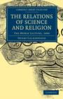 The Relations of Science and Religion : The Morse Lecture, 1880 - Book