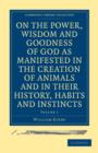 On the Power, Wisdom and Goodness of God as Manifested in the Creation of Animals and in their History, Habits and Instincts 2 Volume Paperback Set - Book