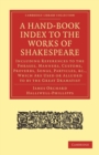 A Hand-Book Index to the Works of Shakespeare : Including References to the Phrases, Manners, Customs, Proverbs, Songs, Particles, etc., which Are Used or Alluded to by the Great Dramatist - Book