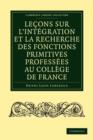 Lecons sur l'integration et la recherche des fonctions primitives professees au College de France - Book