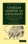 Charles Darwin as Geologist : The Rede Lecture, Given at the Darwin Centennial Commemoration on 24 June 1909 - Book