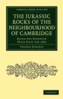 The Jurassic Rocks of the Neighbourhood of Cambridge : Being the Sedgwick Prize Essay for 1886 - Book