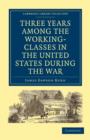 Three Years Among the Working-Classes in the United States during the War - Book