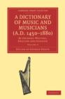 A Dictionary of Music and Musicians (A.D. 1450-1880) : By Eminent Writers, English and Foreign - Book