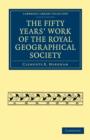 The Fifty Years' Work of the Royal Geographical Society - Book