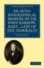 An Auto-Biographical Memoir of Sir John Barrow, Bart, Late of the Admiralty : Including Reflections, Observations, and Reminiscences at Home and Abroad, from Early Life to Advanced Age - Book
