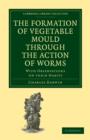 The Formation of Vegetable Mould through the Action of Worms : With Observations on their Habits - Book