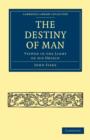 The Destiny of Man : Viewed in the Light of his Origin - Book
