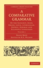 A Comparative Grammar of the Sanscrit, Zend, Greek, Latin, Lithuanian, Gothic, German, and Sclavonic Languages - Book