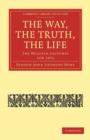The Way, the Truth, the Life : The Hulsean Lectures for 1871 - Book