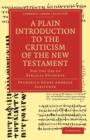 A Plain Introduction to the Criticism of the New Testament : For the Use of Biblical Students - Book