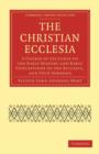 The Christian Ecclesia : A Course of Lectures on the Early History and Early Conceptions of the Ecclesia, and Four Sermons - Book