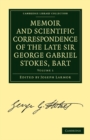Memoir and Scientific Correspondence of the Late Sir George Gabriel Stokes, Bart. : Selected and Arranged by Joseph Larmor - Book
