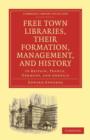 Free Town Libraries, their Formation, Management, and History : In Britain, France, Germany, and America - Book