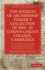 The Sources of Archbishop Parker's Collection of Mss. at Corpus Christi College, Cambridge : With a Reprint of the Catalogue of Thomas Markaunt's Library - Book