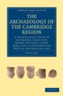 The Archaeology of the Cambridge Region : A Topographical Study of the Bronze, Early Iron, Roman and Anglo-Saxon Ages, with an Introductory Note on the Neolithic Age - Book