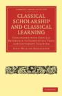 Classical Scholarship and Classical Learning : Considered with Especial Reference to Competitive Tests and University Teaching - Book