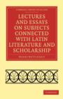 Lectures and Essays on Subjects Connected with Latin Literature and Scholarship - Book