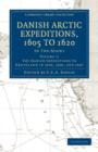 Danish Arctic Expeditions, 1605 to 1620: Volume 1, The Danish Expeditions to Greenland in 1605, 1606, and 1607 : In Two Books - Book