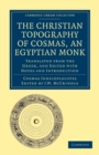 The Christian Topography of Cosmas, an Egyptian Monk : Translated from the Greek, and Edited with Notes and Introduction - Book