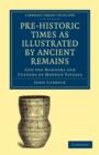 Pre-historic Times as Illustrated by Ancient Remains, and the Manners and Customs of Modern Savages - Book