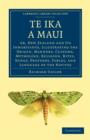 Te Ika a Maui : Or, New Zealand and its Inhabitants, Illustrating the Origin, Manners, Customs, Mythology, Religion, Rites, Songs, Proverbs, Fables, and Language of the Natives - Book