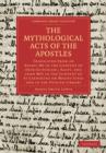 The Mythological Acts of the Apostles : Translated From an Arabic MS in the Convent of Deyr-Es-Suriani, Egypt, and from MSS in the Convent of St Catherine on Mount Sinai and in the Vatican Library - Book