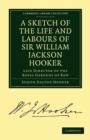 A Sketch of the Life and Labours of Sir William Jackson Hooker, K.H., D.C.L. Oxon., F.R.S., F.L.S., etc. : Late Director of the Royal Gardens of Kew - Book