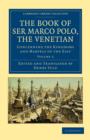 The Book of Ser Marco Polo, the Venetian : Concerning the Kingdoms and Marvels of the East - Book