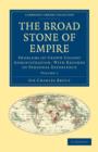 The Broad Stone of Empire : Problems of Crown Colony Administration, With Records of Personal Experience - Book