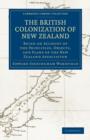 The British Colonization of New Zealand : Being an Account of the Principles, Objects, and Plans of the New Zealand Association - Book