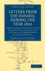 Letters from the Havana, During the Year 1820 : Containing an Account of the Present State of the Island of Cuba, and Observations on the Slave Trade - Book