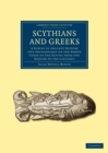 Scythians and Greeks : A Survey of Ancient History and Archaeology on the North Coast of the Euxine from the Danube to the Caucasus - Book